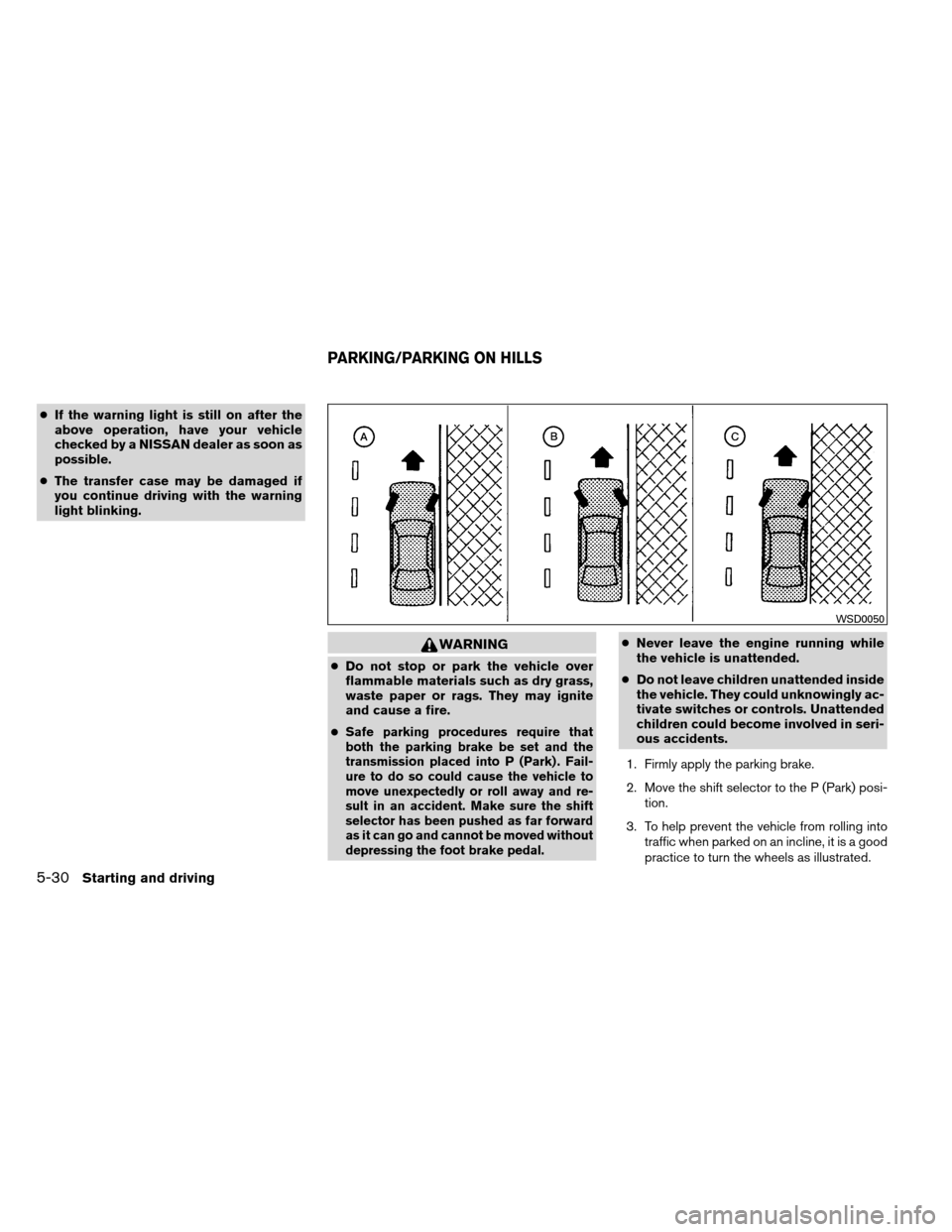 NISSAN ARMADA 2012 1.G Owners Manual ●If the warning light is still on after the
above operation, have your vehicle
checked by a NISSAN dealer as soon as
possible.
● The transfer case may be damaged if
you continue driving with the w