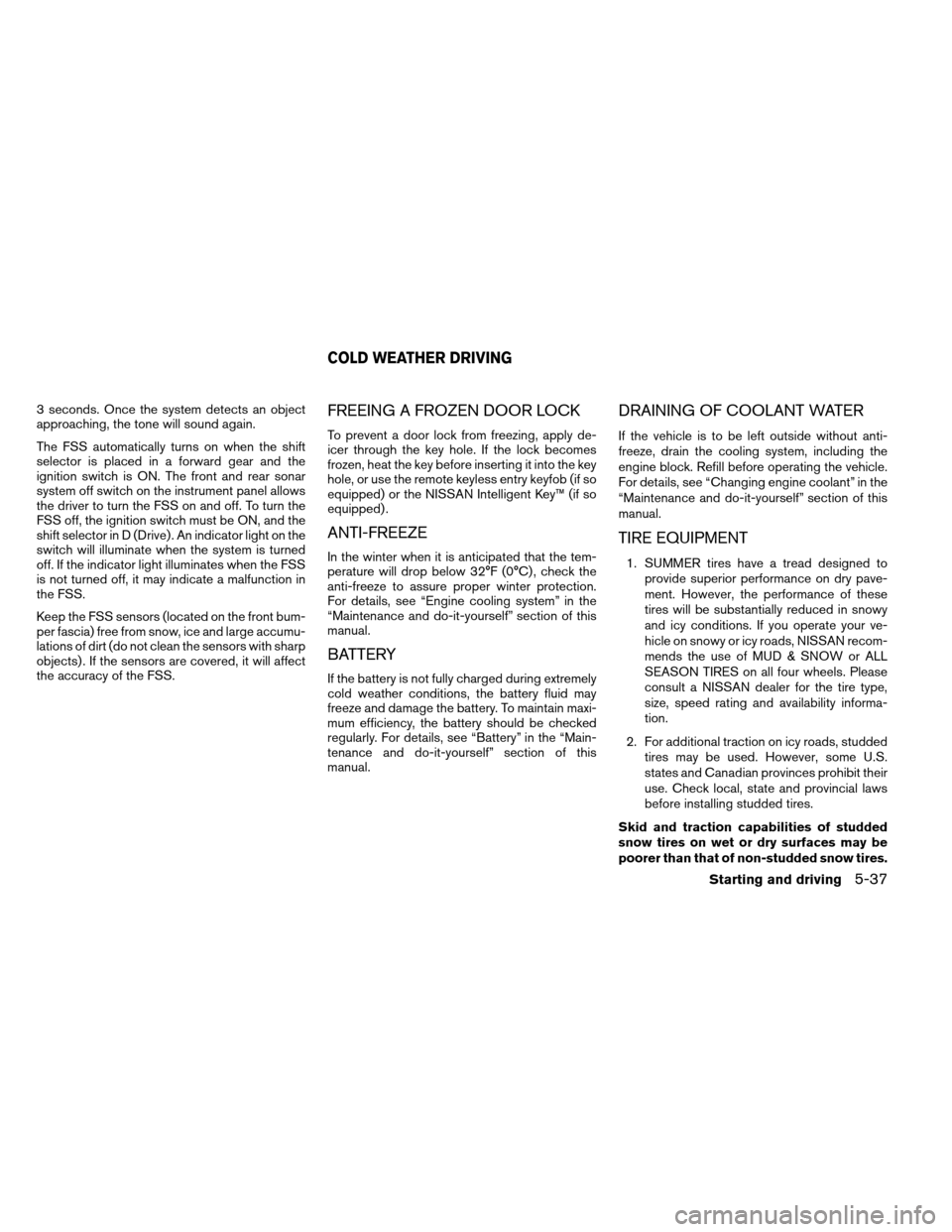 NISSAN ARMADA 2012 1.G Owners Manual 3 seconds. Once the system detects an object
approaching, the tone will sound again.
The FSS automatically turns on when the shift
selector is placed in a forward gear and the
ignition switch is ON. T NISSAN ARMADA 2012 1.G Owners Manual 3 seconds. Once the system detects an object
approaching, the tone will sound again.
The FSS automatically turns on when the shift
selector is placed in a forward gear and the
ignition switch is ON. T
