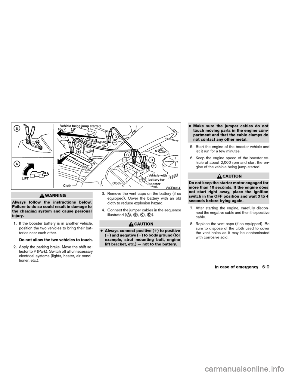 NISSAN ARMADA 2012 1.G Owners Manual WARNING
Always follow the instructions below.
Failure to do so could result in damage to
the charging system and cause personal
injury.1. If the booster battery is in another vehicle, position the two