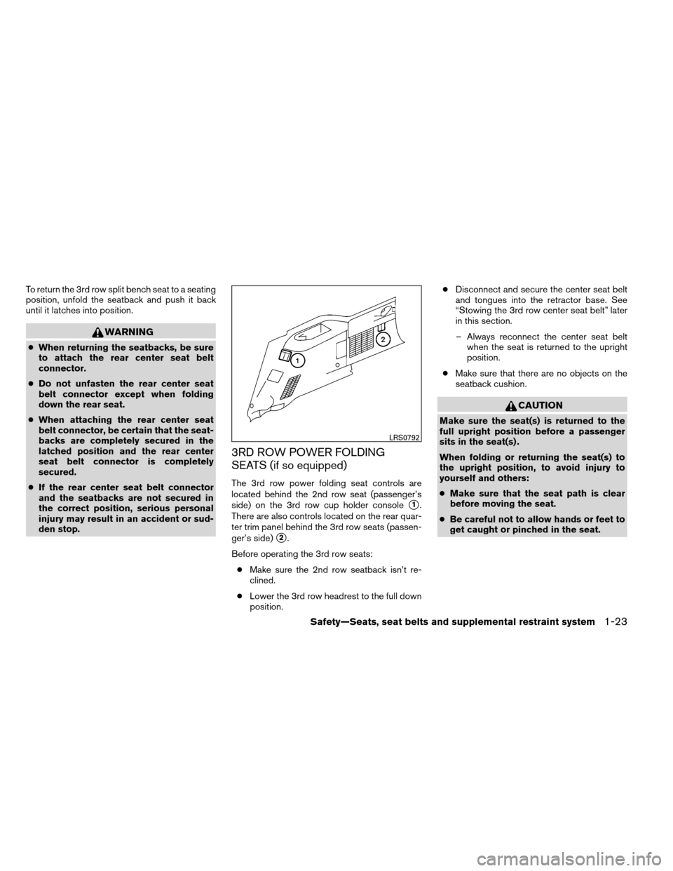 NISSAN ARMADA 2012 1.G Service Manual To return the 3rd row split bench seat to a seating
position, unfold the seatback and push it back
until it latches into position.
WARNING
●When returning the seatbacks, be sure
to attach the rear c