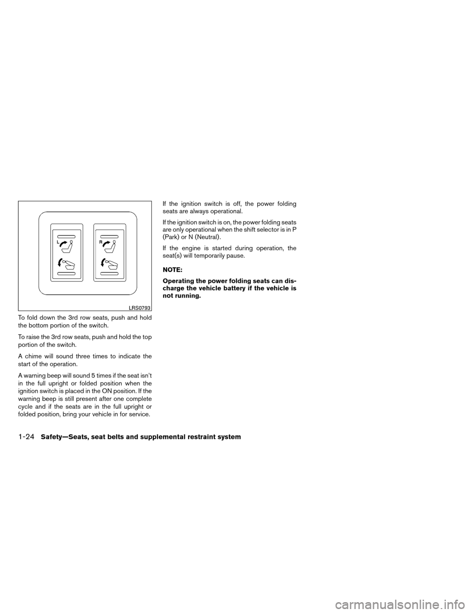 NISSAN ARMADA 2012 1.G Service Manual To fold down the 3rd row seats, push and hold
the bottom portion of the switch.
To raise the 3rd row seats, push and hold the top
portion of the switch.
A chime will sound three times to indicate the
