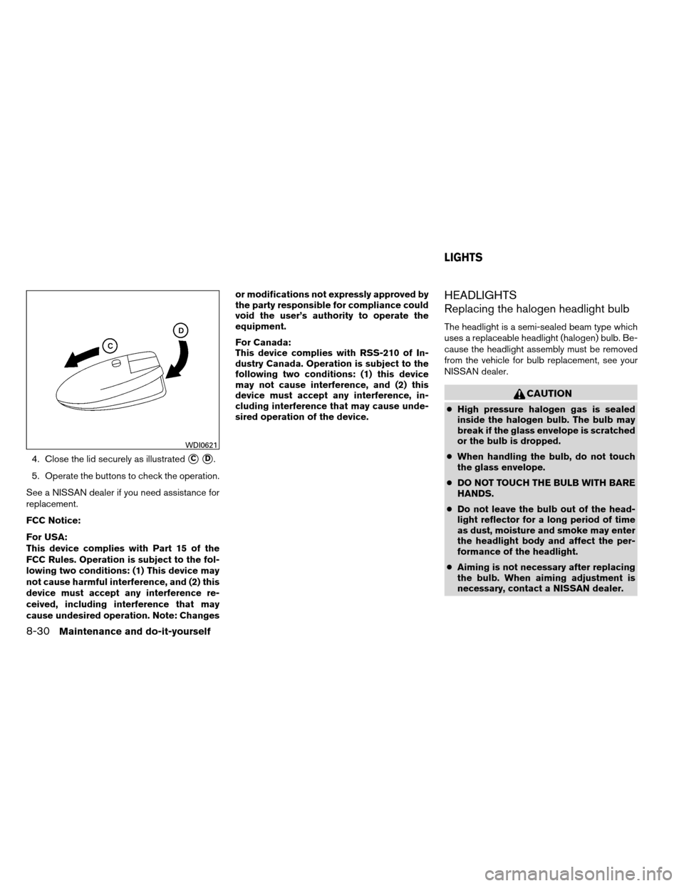 NISSAN ARMADA 2012 1.G Owners Manual 4. Close the lid securely as illustratedCD.
5. Operate the buttons to check the operation.
See a NISSAN dealer if you need assistance for
replacement.
FCC Notice:
For USA:
This device complies with 