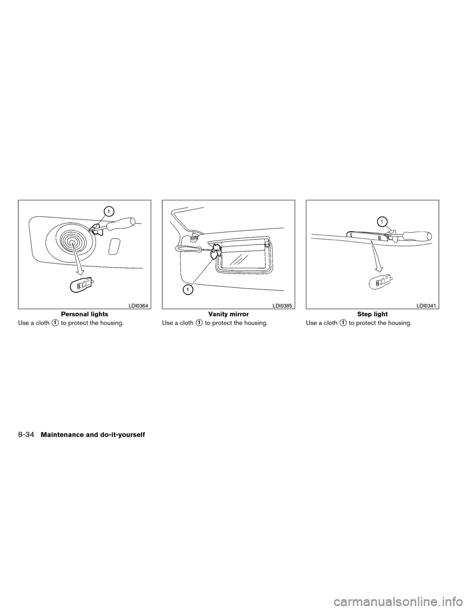 NISSAN ARMADA 2012 1.G Owners Manual Use a cloth1to protect the housing.Use a cloth1to protect the housing.Use a cloth1to protect the housing.
Personal lights
LDI0364
Vanity mirror
LDI0385
Step light
LDI0341
8-34Maintenance and do-it-