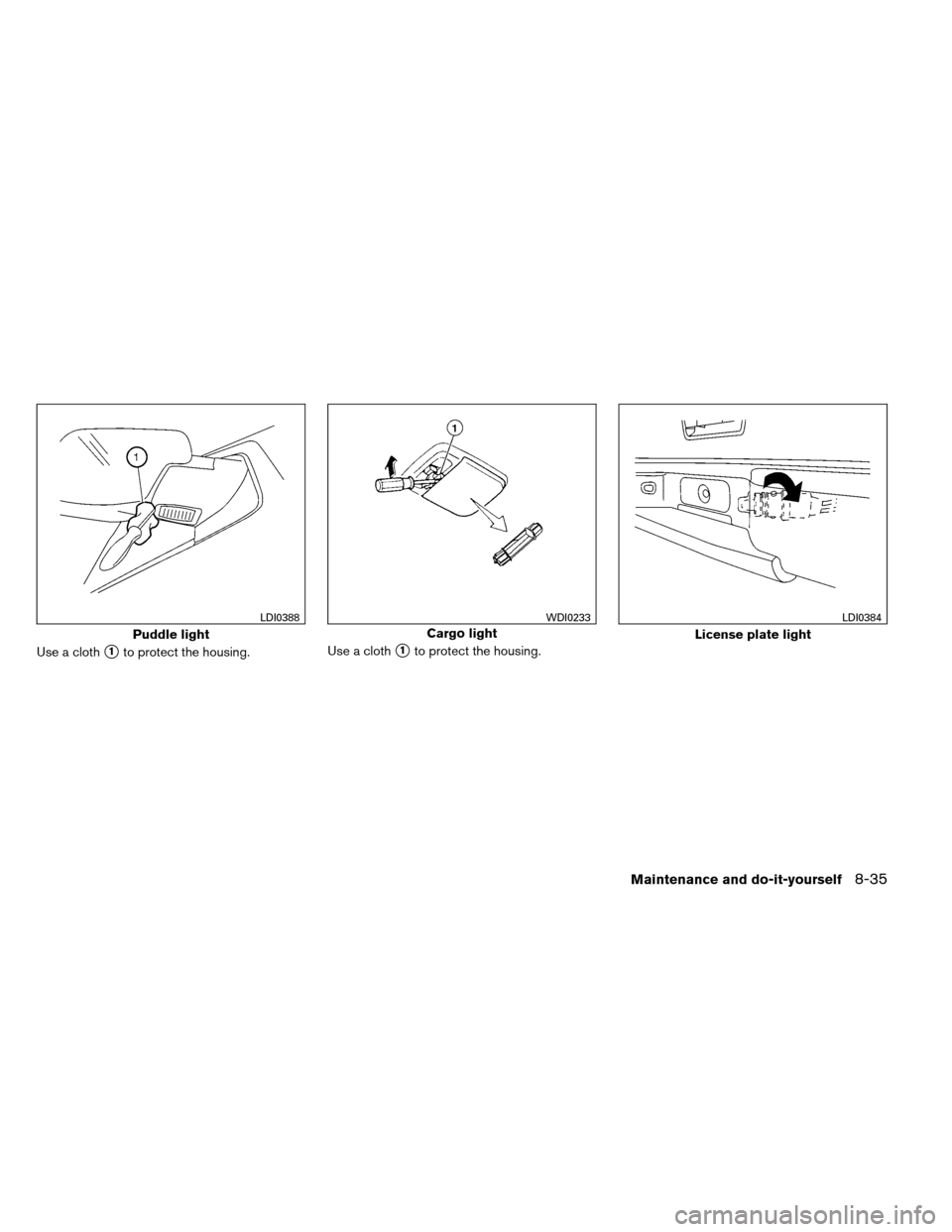 NISSAN ARMADA 2012 1.G Owners Manual Use a cloth1to protect the housing.Use a cloth1to protect the housing.
Puddle light
LDI0388
Cargo light
WDI0233
License plate light
LDI0384
Maintenance and do-it-yourself8-35 