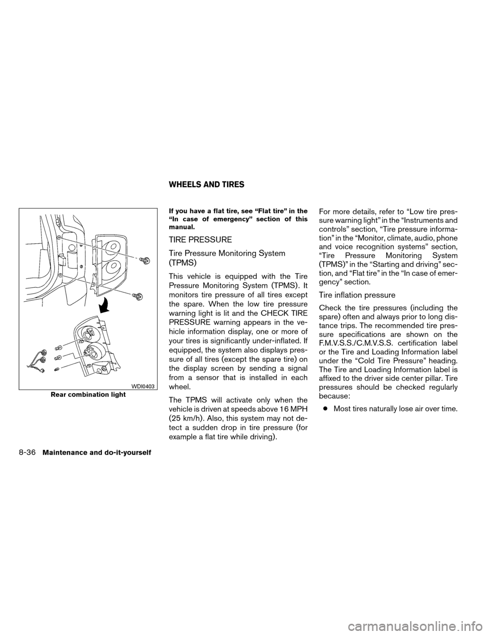 NISSAN ARMADA 2012 1.G User Guide If you have a flat tire, see “Flat tire” in the
“In case of emergency” section of this
manual.
TIRE PRESSURE
Tire Pressure Monitoring System
(TPMS)
This vehicle is equipped with the Tire
Press