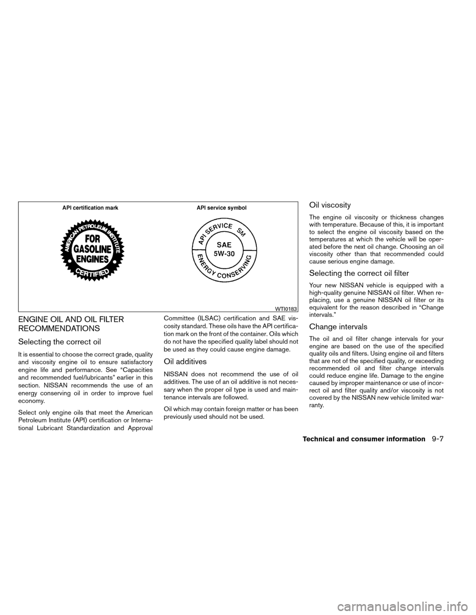NISSAN ARMADA 2012 1.G Owners Manual ENGINE OIL AND OIL FILTER
RECOMMENDATIONS
Selecting the correct oil
It is essential to choose the correct grade, quality
and viscosity engine oil to ensure satisfactory
engine life and performance. Se NISSAN ARMADA 2012 1.G Owners Manual ENGINE OIL AND OIL FILTER
RECOMMENDATIONS
Selecting the correct oil
It is essential to choose the correct grade, quality
and viscosity engine oil to ensure satisfactory
engine life and performance. Se