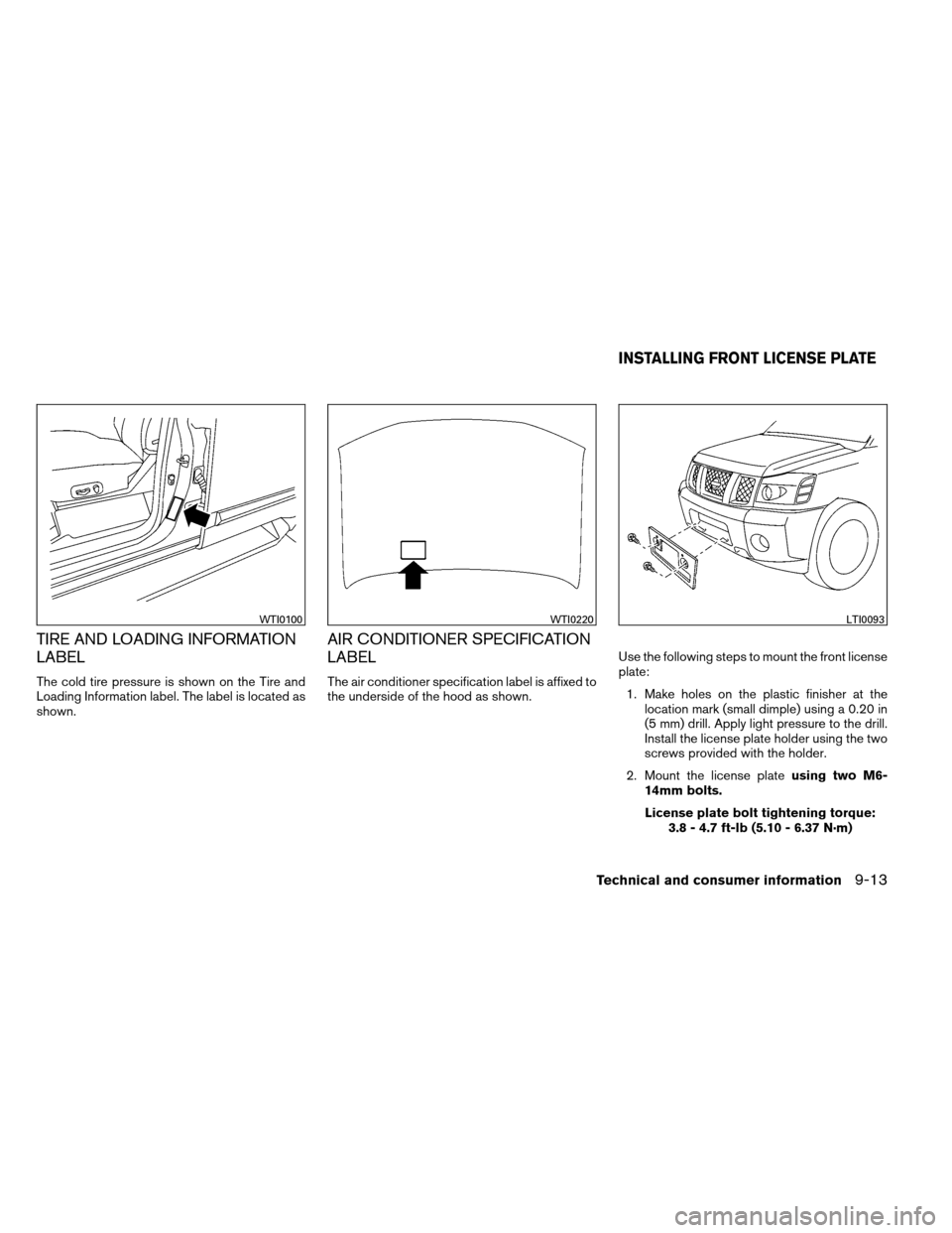 NISSAN ARMADA 2012 1.G Owners Manual TIRE AND LOADING INFORMATION
LABEL
The cold tire pressure is shown on the Tire and
Loading Information label. The label is located as
shown.
AIR CONDITIONER SPECIFICATION
LABEL
The air conditioner spe NISSAN ARMADA 2012 1.G Owners Manual TIRE AND LOADING INFORMATION
LABEL
The cold tire pressure is shown on the Tire and
Loading Information label. The label is located as
shown.
AIR CONDITIONER SPECIFICATION
LABEL
The air conditioner spe