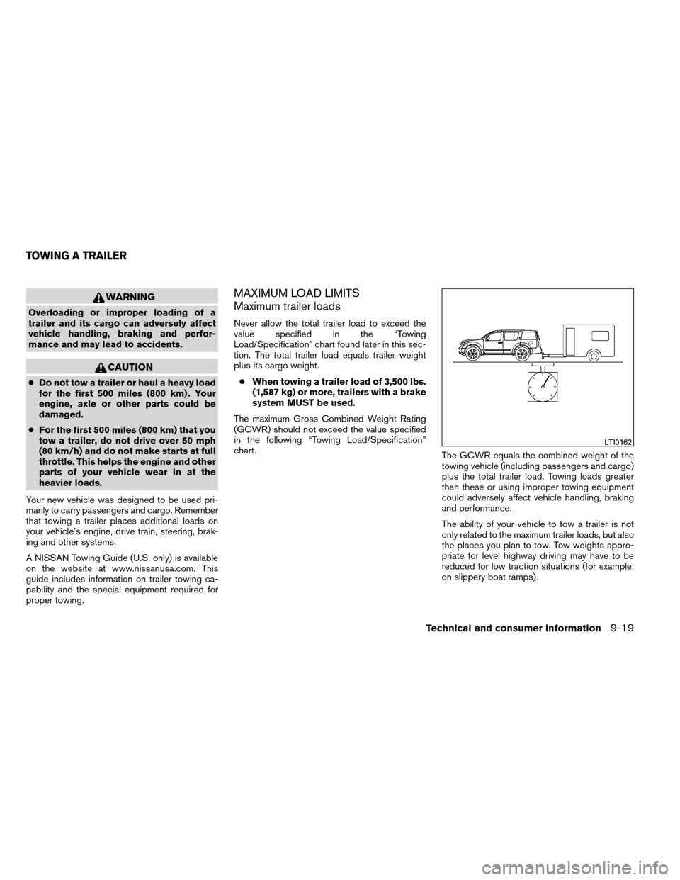 NISSAN ARMADA 2012 1.G User Guide WARNING
Overloading or improper loading of a
trailer and its cargo can adversely affect
vehicle handling, braking and perfor-
mance and may lead to accidents.
CAUTION
●Do not tow a trailer or haul a