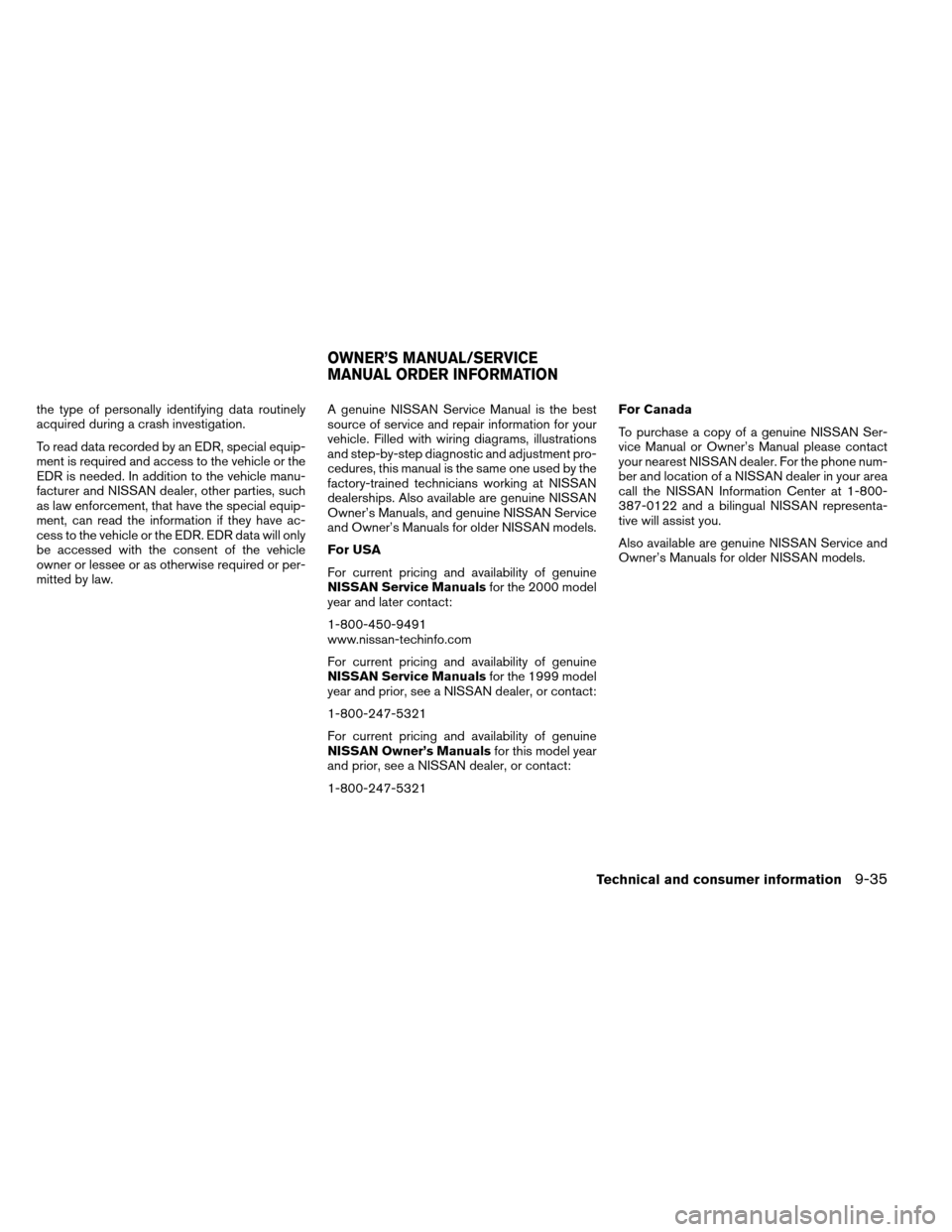 NISSAN ARMADA 2012 1.G Owners Manual the type of personally identifying data routinely
acquired during a crash investigation.
To read data recorded by an EDR, special equip-
ment is required and access to the vehicle or the
EDR is needed