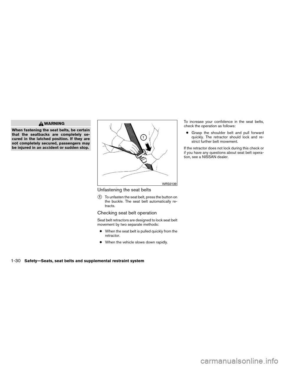 NISSAN ARMADA 2012 1.G Owners Manual WARNING
When fastening the seat belts, be certain
that the seatbacks are completely se-
cured in the latched position. If they are
not completely secured, passengers may
be injured in an accident or s