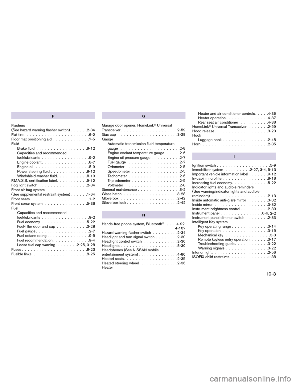 NISSAN ARMADA 2012 1.G Manual Online F
Flashers
(See hazard warning flasher switch) ......2-34
Flat tire .......................6-2
Floor mat positioning aid .............7-5
Fluid Brake fluid ..................8-12
Capacities and recomm