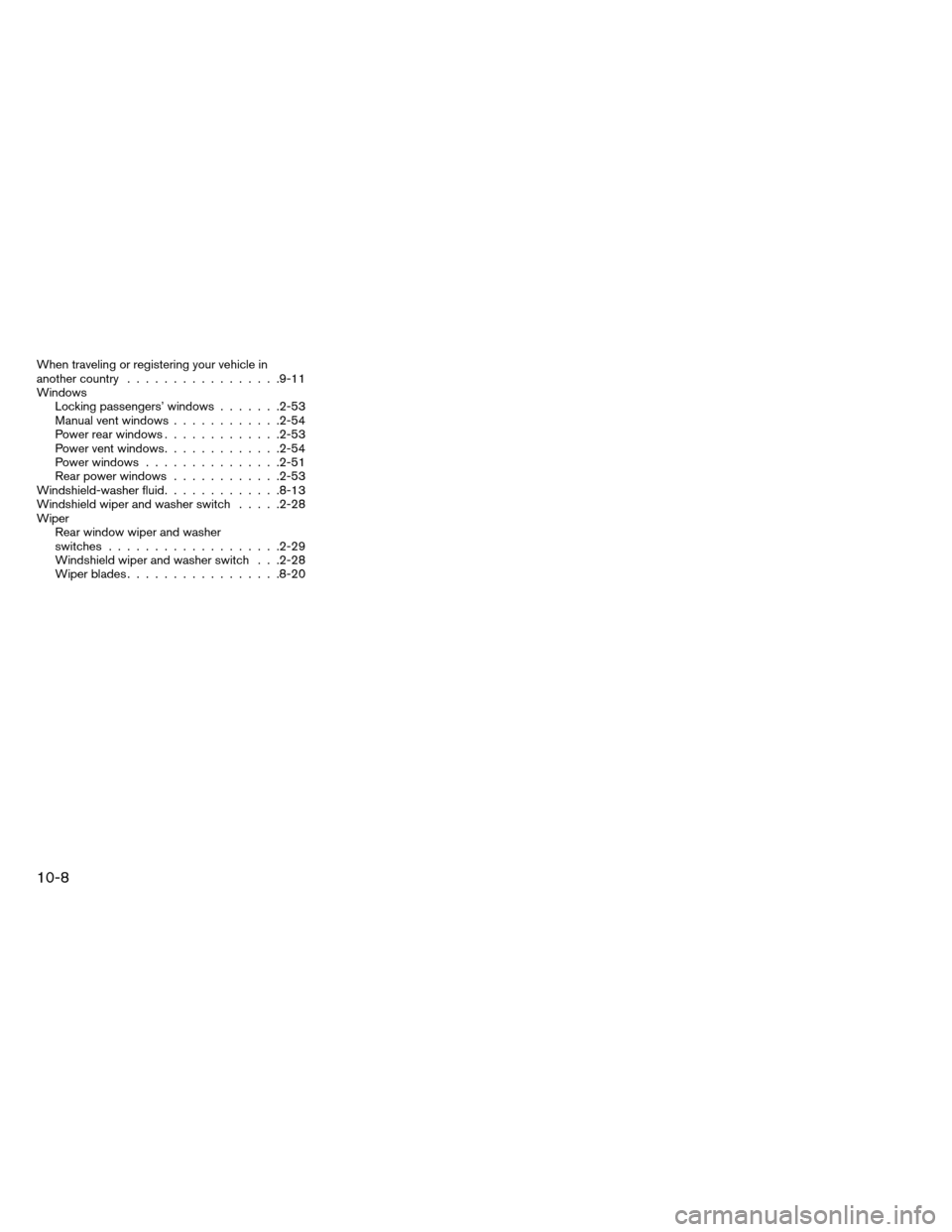NISSAN ARMADA 2012 1.G Owners Manual When traveling or registering your vehicle in
another country.................9-11
Windows Locking passengers’ windows .......2-53
Manual vent windows ............2-54
Power rear windows ...........