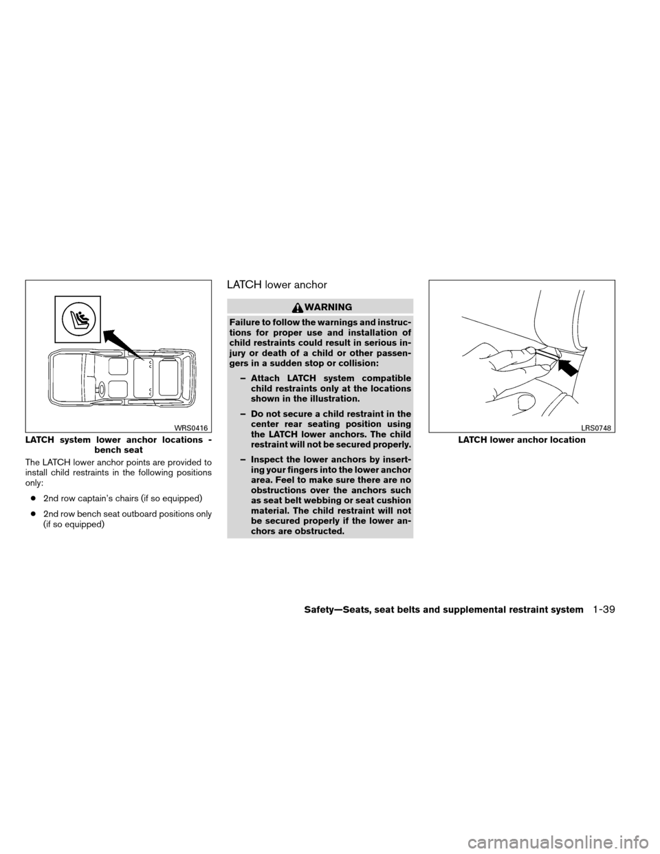 NISSAN ARMADA 2012 1.G Workshop Manual The LATCH lower anchor points are provided to
install child restraints in the following positions
only:● 2nd row captain’s chairs (if so equipped)
● 2nd row bench seat outboard positions only
(i