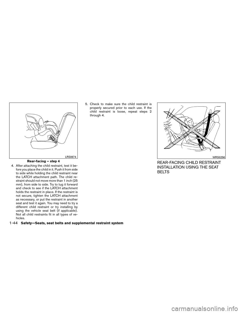 NISSAN ARMADA 2012 1.G Repair Manual 4. After attaching the child restraint, test it be-fore you place the child in it. Push it from side
to side while holding the child restraint near
the LATCH attachment path. The child re-
straint sho