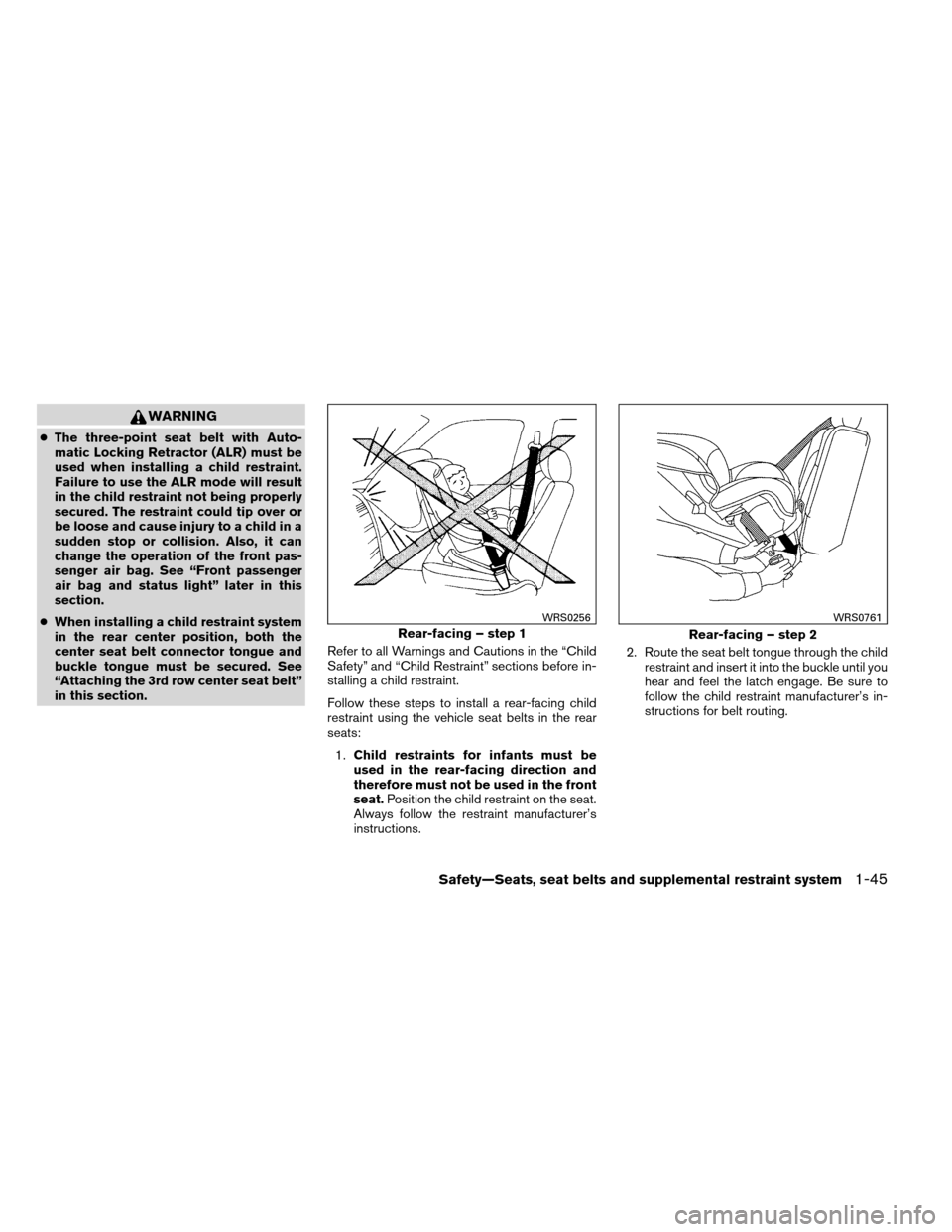 NISSAN ARMADA 2012 1.G Repair Manual WARNING
●The three-point seat belt with Auto-
matic Locking Retractor (ALR) must be
used when installing a child restraint.
Failure to use the ALR mode will result
in the child restraint not being p