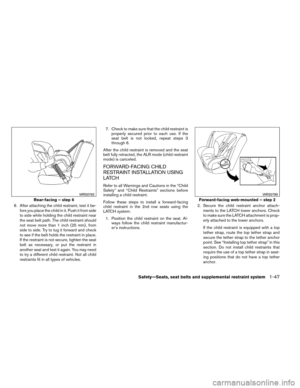 NISSAN ARMADA 2012 1.G Repair Manual 6. After attaching the child restraint, test it be-fore you place the child in it. Push it from side
to side while holding the child restraint near
the seat belt path. The child restraint should
not m