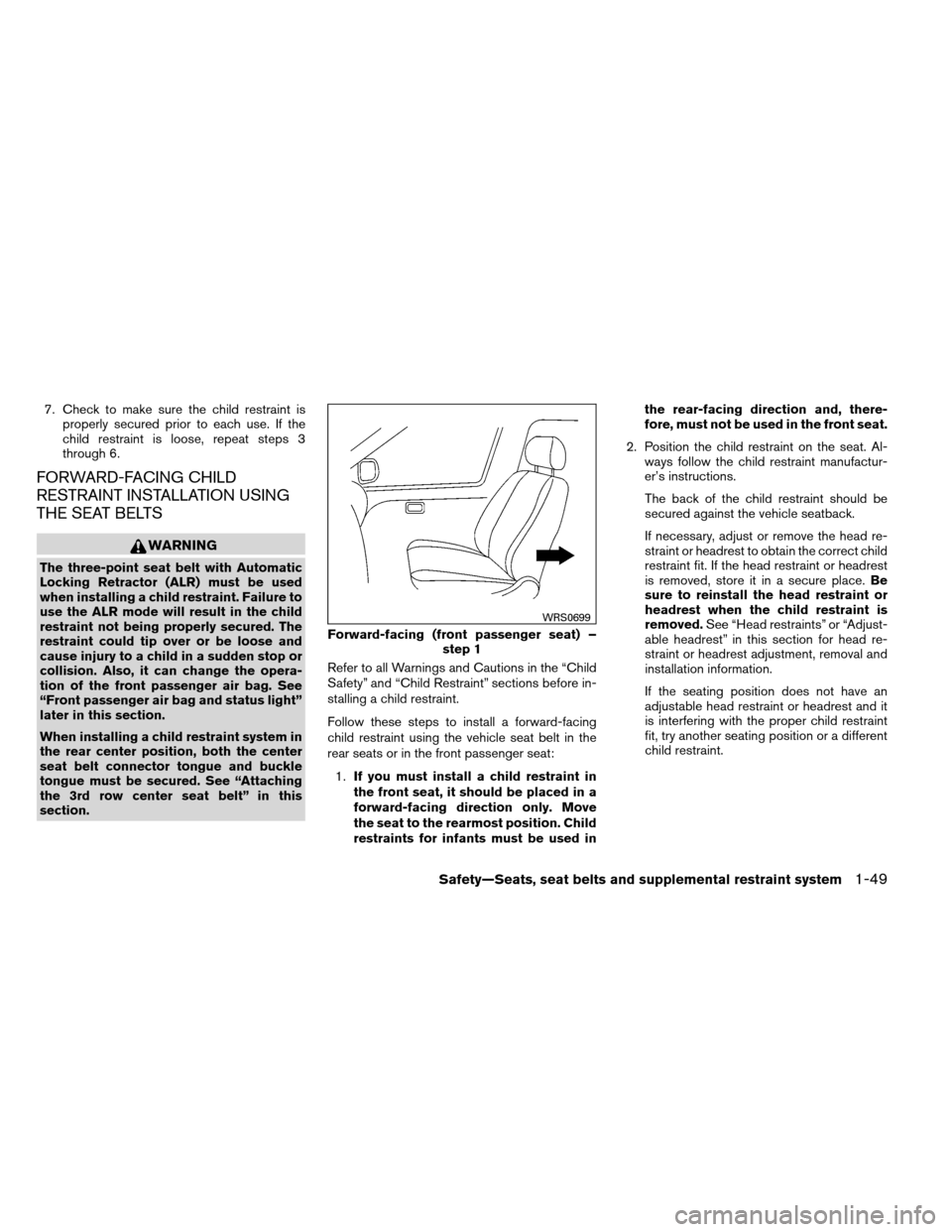 NISSAN ARMADA 2012 1.G Repair Manual 7. Check to make sure the child restraint isproperly secured prior to each use. If the
child restraint is loose, repeat steps 3
through 6.
FORWARD-FACING CHILD
RESTRAINT INSTALLATION USING
THE SEAT BE