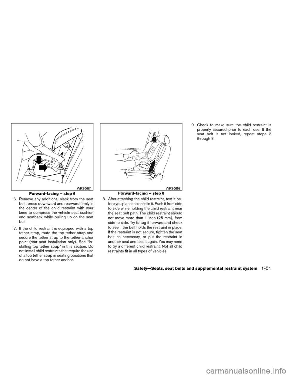 NISSAN ARMADA 2012 1.G Repair Manual 6. Remove any additional slack from the seatbelt; press downward and rearward firmly in
the center of the child restraint with your
knee to compress the vehicle seat cushion
and seatback while pulling