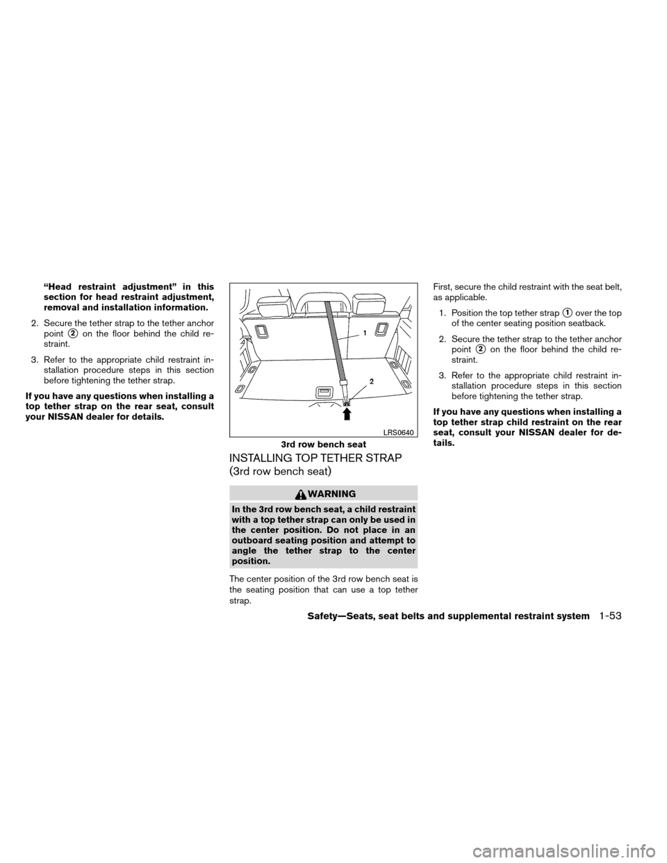 NISSAN ARMADA 2012 1.G Manual PDF “Head restraint adjustment” in this
section for head restraint adjustment,
removal and installation information.
2. Secure the tether strap to the tether anchor point
2on the floor behind the chi