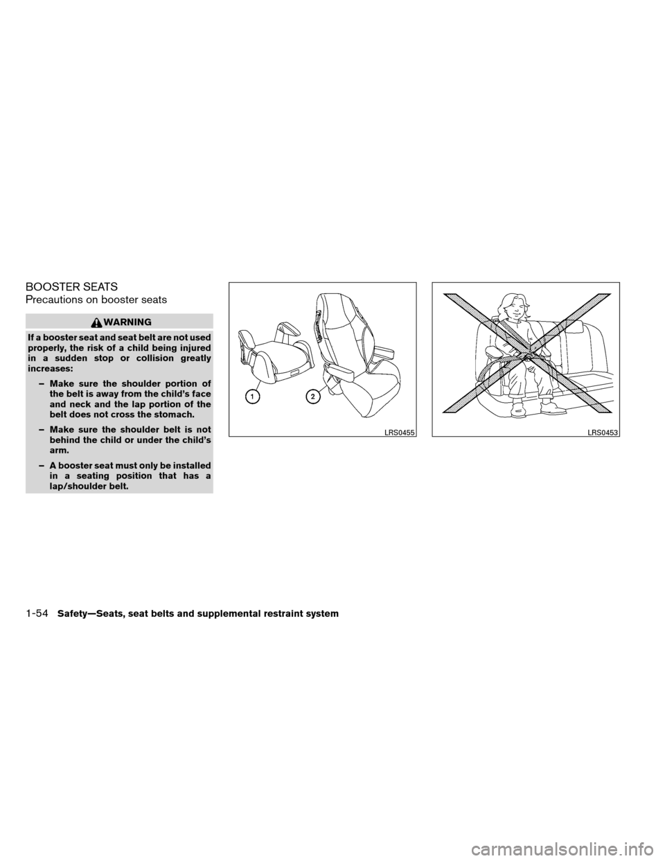 NISSAN ARMADA 2012 1.G Manual PDF BOOSTER SEATS
Precautions on booster seats
WARNING
If a booster seat and seat belt are not used
properly, the risk of a child being injured
in a sudden stop or collision greatly
increases:– Make sur