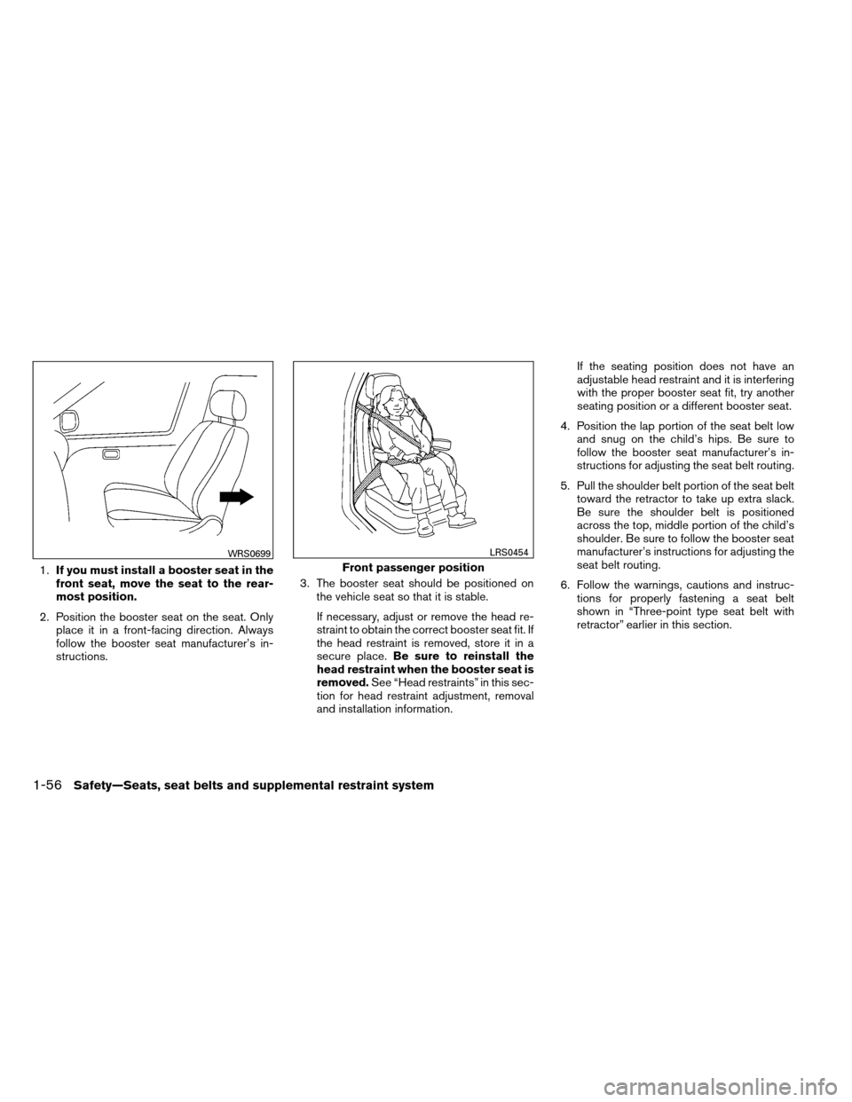 NISSAN ARMADA 2012 1.G Manual PDF 1.If you must install a booster seat in the
front seat, move the seat to the rear-
most position.
2. Position the booster seat on the seat. Only place it in a front-facing direction. Always
follow the