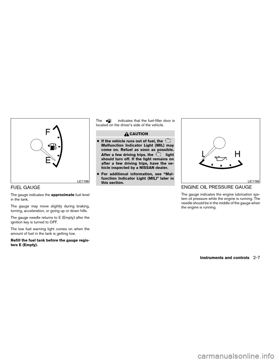 NISSAN ARMADA 2012 1.G Owners Manual FUEL GAUGE
The gauge indicates theapproximatefuel level
in the tank.
The gauge may move slightly during braking,
turning, acceleration, or going up or down hills.
The gauge needle returns to E (Empty)