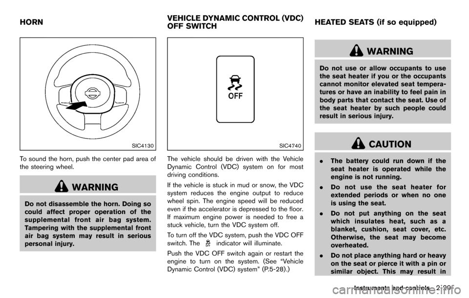 NISSAN CUBE 2012 3.G User Guide SIC4130
To sound the horn, push the center pad area of
the steering wheel.
WARNING
Do not disassemble the horn. Doing so
could affect proper operation of the
supplemental front air bag system.
Tamperi NISSAN CUBE 2012 3.G User Guide SIC4130
To sound the horn, push the center pad area of
the steering wheel.
WARNING
Do not disassemble the horn. Doing so
could affect proper operation of the
supplemental front air bag system.
Tamperi