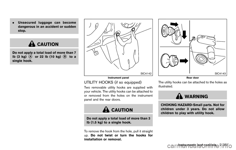 NISSAN CUBE 2012 3.G Owners Manual .Unsecured luggage can become
dangerous in an accident or sudden
stop.
CAUTION
Do not apply a total load of more than 7
lb (3 kg)
*Aor 22 lb (10 kg)*Bto a
single hook.
SIC4142
Instrument panel
UTILITY NISSAN CUBE 2012 3.G Owners Manual .Unsecured luggage can become
dangerous in an accident or sudden
stop.
CAUTION
Do not apply a total load of more than 7
lb (3 kg)
*Aor 22 lb (10 kg)*Bto a
single hook.
SIC4142
Instrument panel
UTILITY