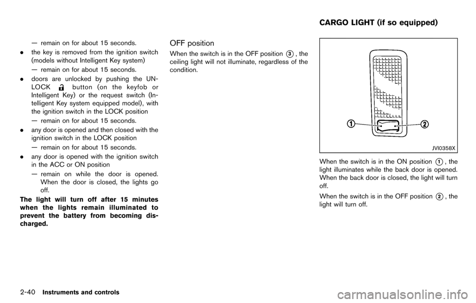NISSAN CUBE 2012 3.G Owners Manual 2-40Instruments and controls
— remain on for about 15 seconds.
. the key is removed from the ignition switch
(models without Intelligent Key system)
— remain on for about 15 seconds.
. doors are u NISSAN CUBE 2012 3.G Owners Manual 2-40Instruments and controls
— remain on for about 15 seconds.
. the key is removed from the ignition switch
(models without Intelligent Key system)
— remain on for about 15 seconds.
. doors are u
