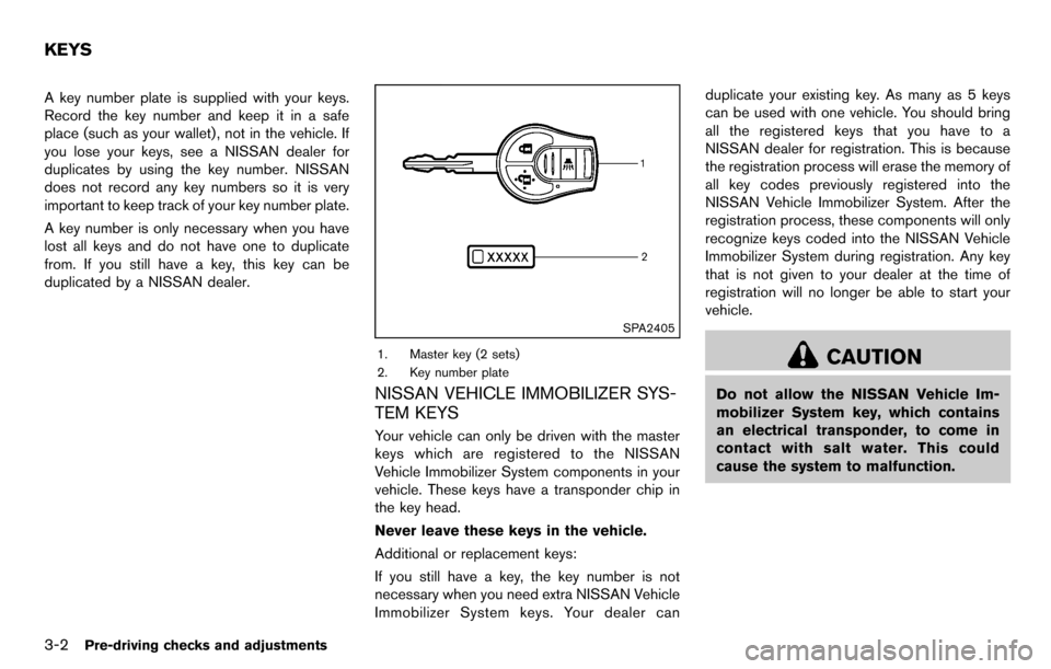 NISSAN CUBE 2012 3.G Owners Manual 3-2Pre-driving checks and adjustments
A key number plate is supplied with your keys.
Record the key number and keep it in a safe
place (such as your wallet), not in the vehicle. If
you lose your keys,