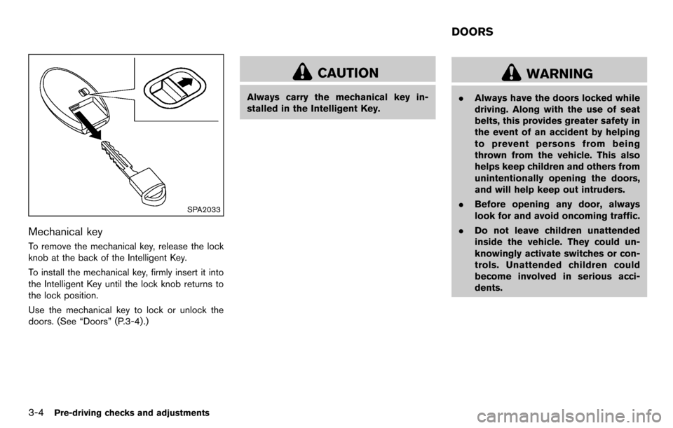 NISSAN CUBE 2012 3.G Owners Manual 3-4Pre-driving checks and adjustments
SPA2033
Mechanical key
To remove the mechanical key, release the lock
knob at the back of the Intelligent Key.
To install the mechanical key, firmly insert it int NISSAN CUBE 2012 3.G Owners Manual 3-4Pre-driving checks and adjustments
SPA2033
Mechanical key
To remove the mechanical key, release the lock
knob at the back of the Intelligent Key.
To install the mechanical key, firmly insert it int