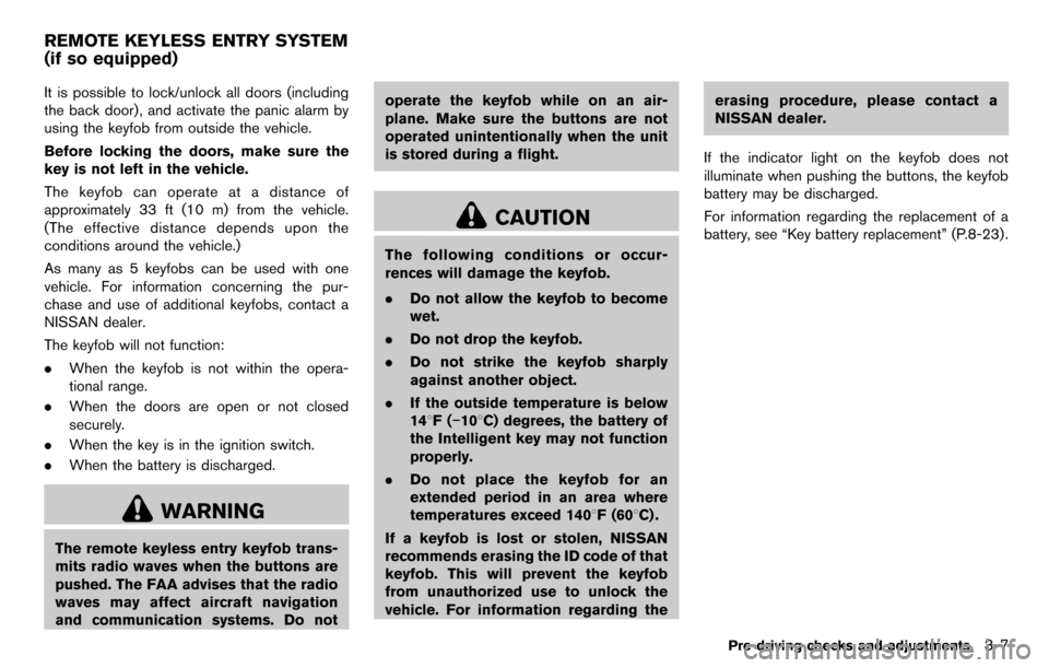 NISSAN CUBE 2012 3.G Owners Manual It is possible to lock/unlock all doors (including
the back door), and activate the panic alarm by
using the keyfob from outside the vehicle.
Before locking the doors, make sure the
key is not left in