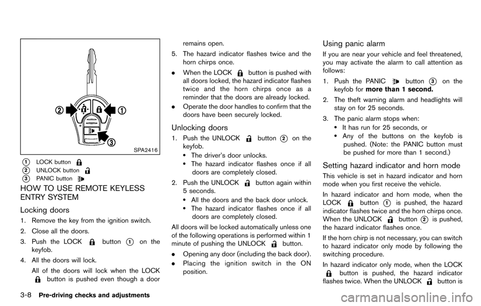 NISSAN CUBE 2012 3.G Owners Manual 3-8Pre-driving checks and adjustments
SPA2416
*1LOCK button
*2UNLOCK button
*3PANIC button
HOW TO USE REMOTE KEYLESS
ENTRY SYSTEM
Locking doors
1. Remove the key from the ignition switch.
2. Close all