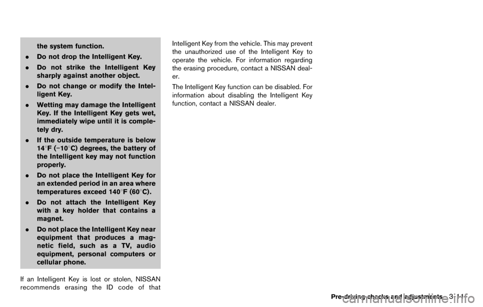 NISSAN CUBE 2012 3.G Owners Manual the system function.
. Do not drop the Intelligent Key.
. Do not strike the Intelligent Key
sharply against another object.
. Do not change or modify the Intel-
ligent Key.
. Wetting may damage the In