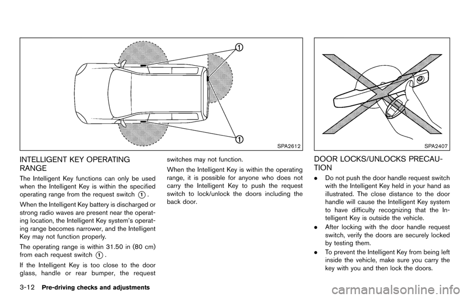 NISSAN CUBE 2012 3.G Owners Manual 3-12Pre-driving checks and adjustments
SPA2612
INTELLIGENT KEY OPERATING
RANGE
The Intelligent Key functions can only be used
when the Intelligent Key is within the specified
operating range from the NISSAN CUBE 2012 3.G Owners Manual 3-12Pre-driving checks and adjustments
SPA2612
INTELLIGENT KEY OPERATING
RANGE
The Intelligent Key functions can only be used
when the Intelligent Key is within the specified
operating range from the