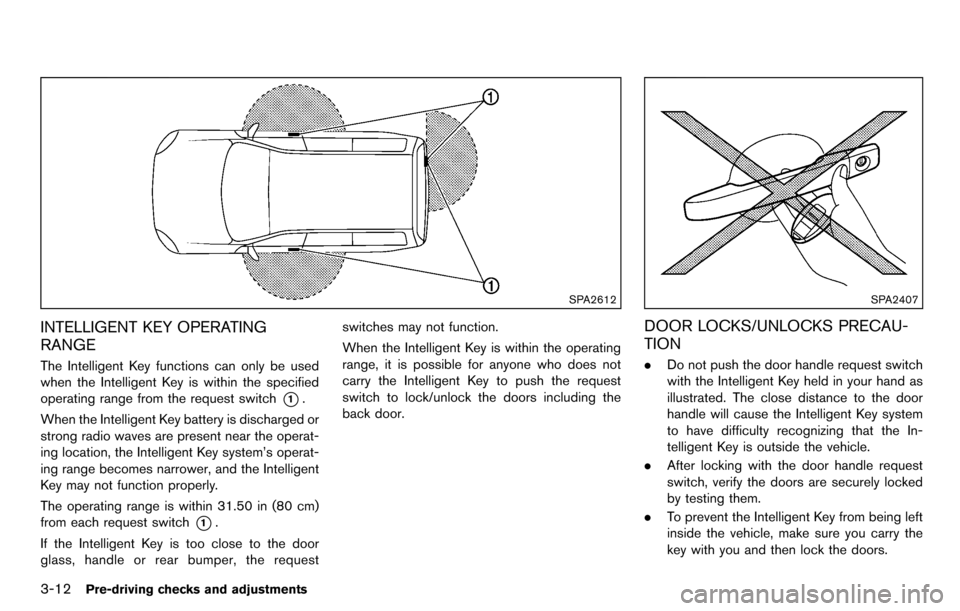 NISSAN CUBE 2012 3.G Owners Manual 3-12Pre-driving checks and adjustments
SPA2612
INTELLIGENT KEY OPERATING
RANGE
The Intelligent Key functions can only be used
when the Intelligent Key is within the specified
operating range from the 
