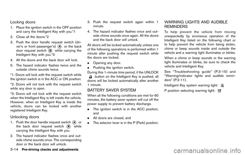 NISSAN CUBE 2012 3.G Owners Manual 3-14Pre-driving checks and adjustments
Locking doors
1. Place the ignition switch in the OFF positionand carry the Intelligent Key with you.*1
2. Close all the doors.*2
3. Push the door handle request
