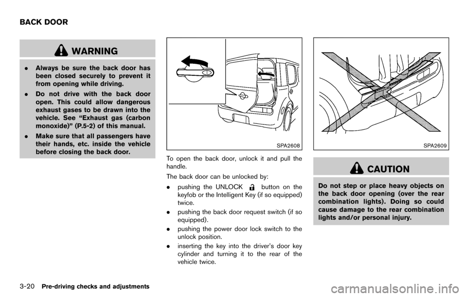 NISSAN CUBE 2012 3.G Owners Manual 3-20Pre-driving checks and adjustments
WARNING
.Always be sure the back door has
been closed securely to prevent it
from opening while driving.
. Do not drive with the back door
open. This could allow