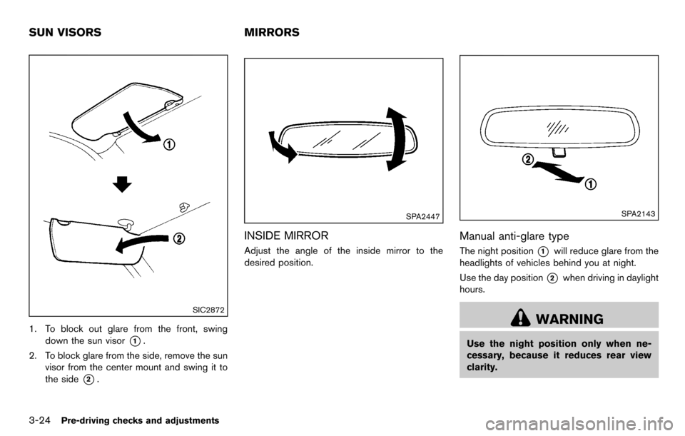 NISSAN CUBE 2012 3.G Owners Manual 3-24Pre-driving checks and adjustments
SIC2872
1. To block out glare from the front, swingdown the sun visor
*1.
2. To block glare from the side, remove the sun visor from the center mount and swing i