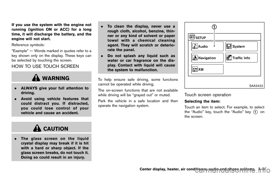 NISSAN CUBE 2012 3.G User Guide If you use the system with the engine not
running (ignition ON or ACC) for a long
time, it will discharge the battery, and the
engine will not start.
Reference symbols:
“Example” — Words marked NISSAN CUBE 2012 3.G User Guide If you use the system with the engine not
running (ignition ON or ACC) for a long
time, it will discharge the battery, and the
engine will not start.
Reference symbols:
“Example” — Words marked
