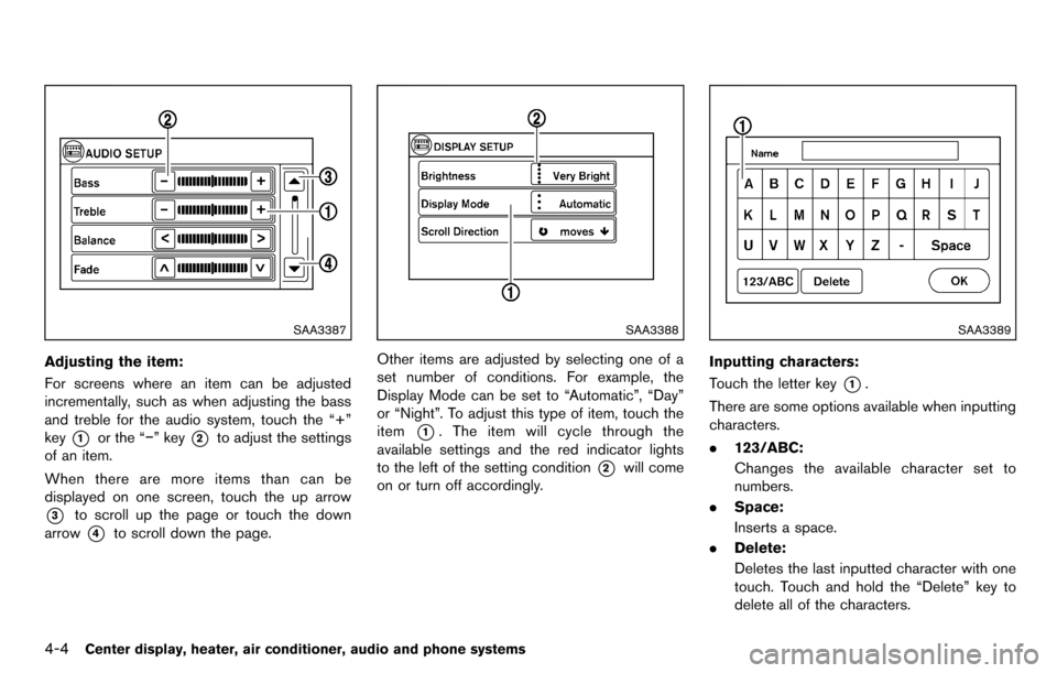NISSAN CUBE 2012 3.G User Guide 4-4Center display, heater, air conditioner, audio and phone systems
SAA3387
Adjusting the item:
For screens where an item can be adjusted
incrementally, such as when adjusting the bass
and treble for NISSAN CUBE 2012 3.G User Guide 4-4Center display, heater, air conditioner, audio and phone systems
SAA3387
Adjusting the item:
For screens where an item can be adjusted
incrementally, such as when adjusting the bass
and treble for