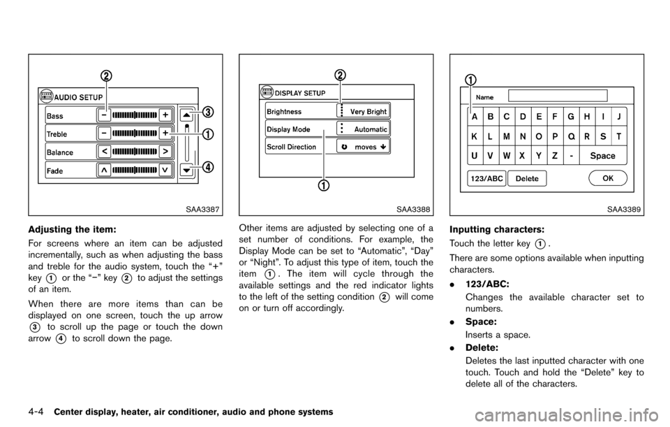NISSAN CUBE 2012 3.G Owners Manual 4-4Center display, heater, air conditioner, audio and phone systems
SAA3387
Adjusting the item:
For screens where an item can be adjusted
incrementally, such as when adjusting the bass
and treble for 