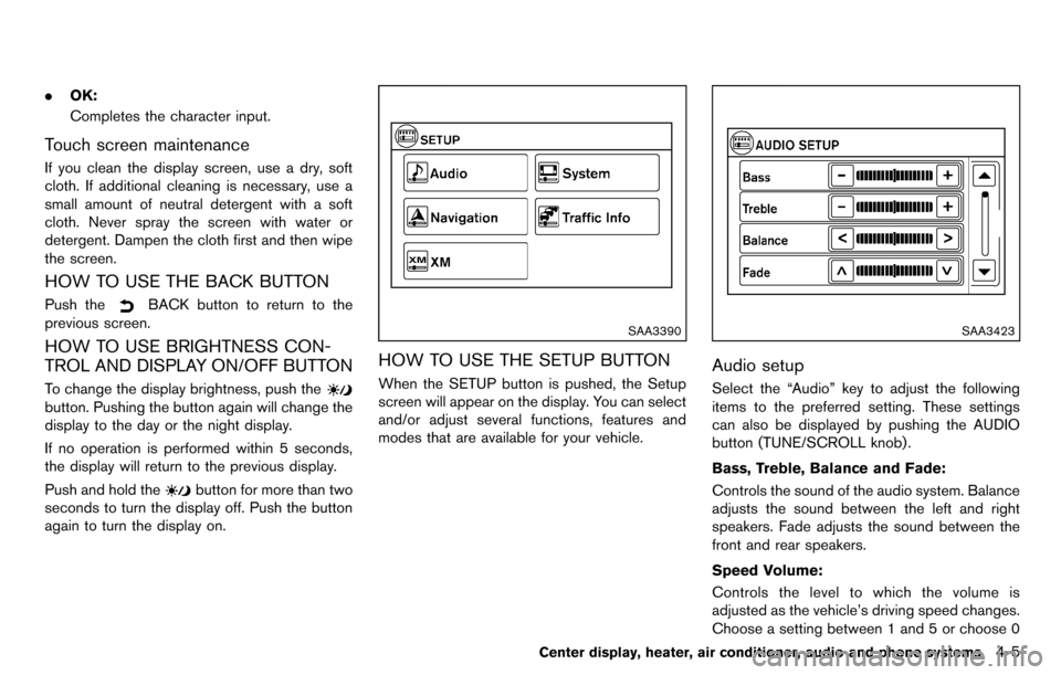NISSAN CUBE 2012 3.G User Guide .OK:
Completes the character input.
Touch screen maintenance
If you clean the display screen, use a dry, soft
cloth. If additional cleaning is necessary, use a
small amount of neutral detergent with a NISSAN CUBE 2012 3.G User Guide .OK:
Completes the character input.
Touch screen maintenance
If you clean the display screen, use a dry, soft
cloth. If additional cleaning is necessary, use a
small amount of neutral detergent with a