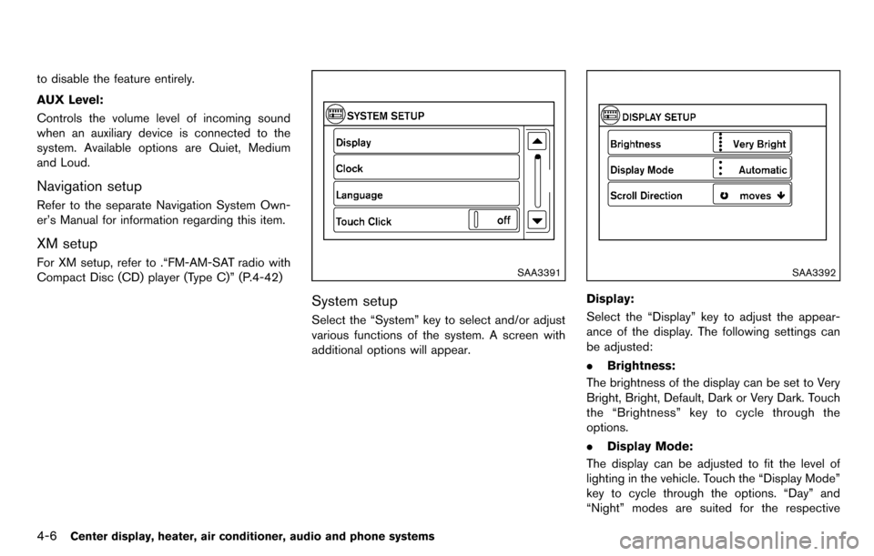 NISSAN CUBE 2012 3.G Owners Manual 4-6Center display, heater, air conditioner, audio and phone systems
to disable the feature entirely.
AUX Level:
Controls the volume level of incoming sound
when an auxiliary device is connected to the