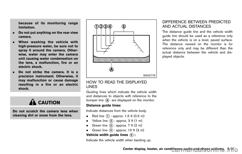 NISSAN CUBE 2012 3.G Owners Manual because of its monitoring range
limitation.
. Do not put anything on the rear view
camera.
. When washing the vehicle with
high-pressure water, be sure not to
spray it around the camera. Other-
wise, 