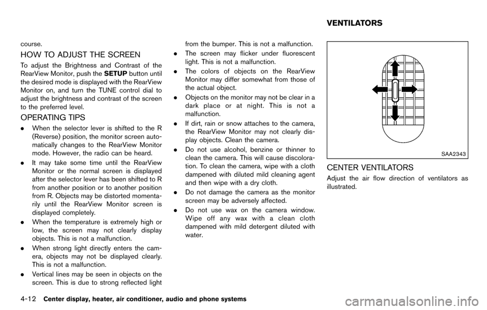 NISSAN CUBE 2012 3.G Owners Manual 4-12Center display, heater, air conditioner, audio and phone systems
course.
HOW TO ADJUST THE SCREEN
To adjust the Brightness and Contrast of the
RearView Monitor, push theSETUPbutton until
the desir
