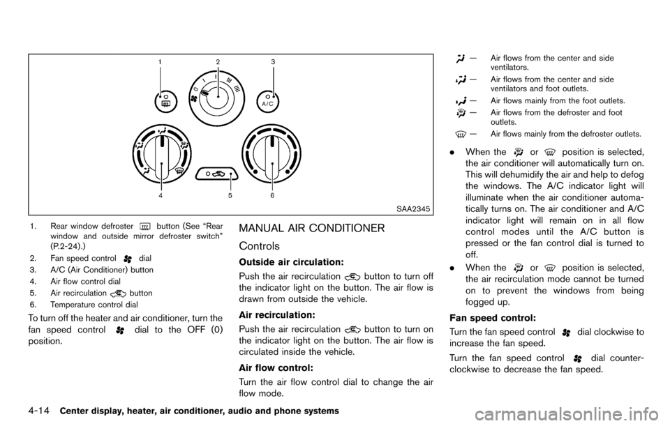 NISSAN CUBE 2012 3.G Owners Manual 4-14Center display, heater, air conditioner, audio and phone systems
SAA2345
1. Rear window defrosterbutton (See “Rear
window and outside mirror defroster switch”
(P.2-24) .)
2. Fan speed control
NISSAN CUBE 2012 3.G Owners Manual 4-14Center display, heater, air conditioner, audio and phone systems
SAA2345
1. Rear window defrosterbutton (See “Rear
window and outside mirror defroster switch”
(P.2-24) .)
2. Fan speed control