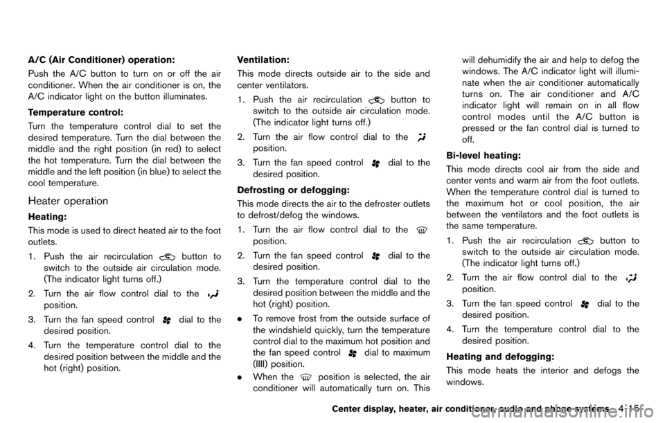 NISSAN CUBE 2012 3.G Owners Manual A/C (Air Conditioner) operation:
Push the A/C button to turn on or off the air
conditioner. When the air conditioner is on, the
A/C indicator light on the button illuminates.
Temperature control:
Turn NISSAN CUBE 2012 3.G Owners Manual A/C (Air Conditioner) operation:
Push the A/C button to turn on or off the air
conditioner. When the air conditioner is on, the
A/C indicator light on the button illuminates.
Temperature control:
Turn