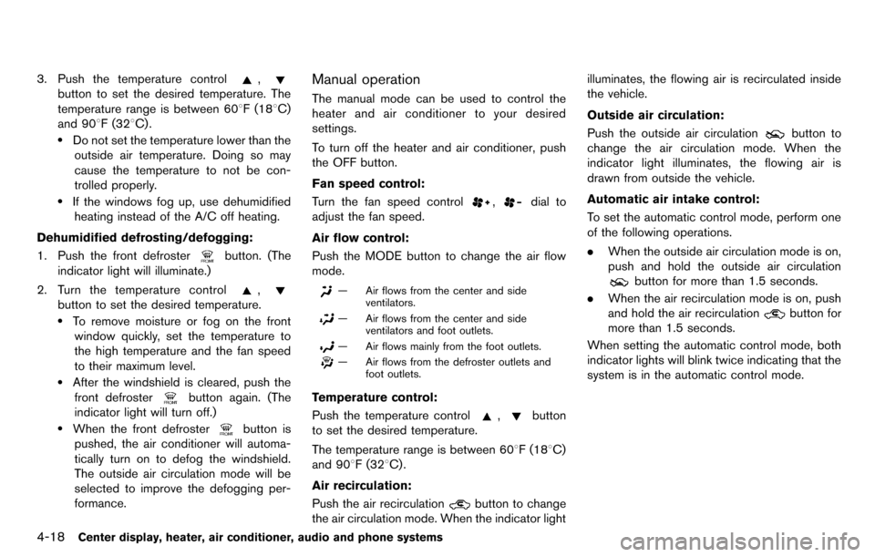 NISSAN CUBE 2012 3.G Owners Manual 4-18Center display, heater, air conditioner, audio and phone systems
3. Push the temperature control,
button to set the desired temperature. The
temperature range is between 608F (188C)
and 908F (328C
