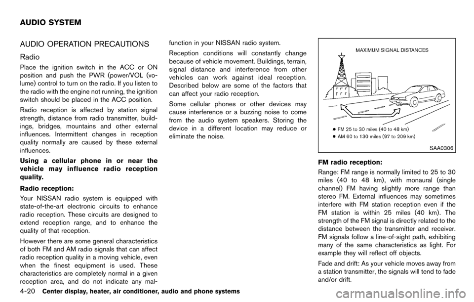 NISSAN CUBE 2012 3.G Owners Guide 4-20Center display, heater, air conditioner, audio and phone systems
AUDIO OPERATION PRECAUTIONS
Radio
Place the ignition switch in the ACC or ON
position and push the PWR (power/VOL (vo-
lume) contro
